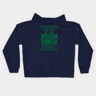 And why is the carpet all wet Todd? Kids Hoodie